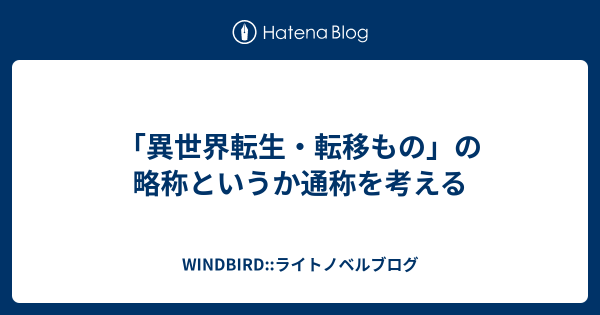 異世界転生 転移もの の略称というか通称を考える Windbird ライトノベルブログ