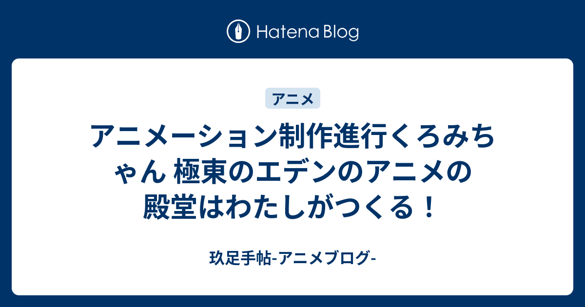 アニメーション制作進行くろみちゃん 極東のエデンのアニメの殿堂はわたしがつくる 玖足手帖 アニメブログ