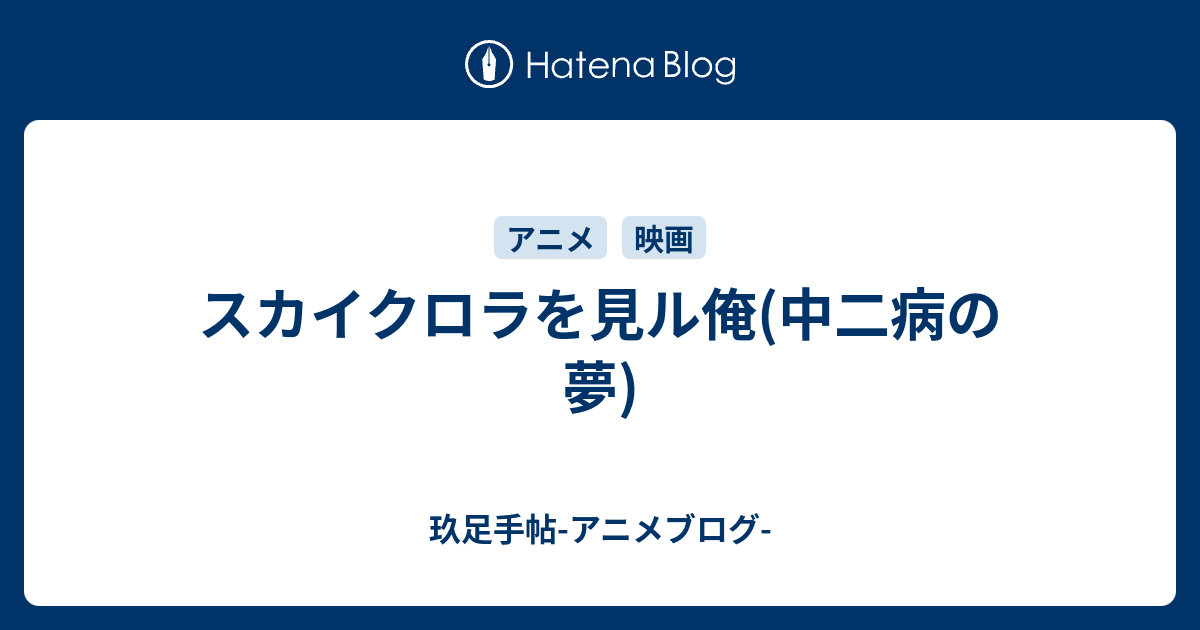 スカイクロラを見ル俺 中二病の夢 玖足手帖 アニメブログ