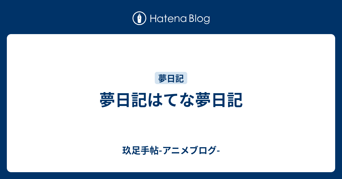 夢日記はてな夢日記 玖足手帖 アニメブログ