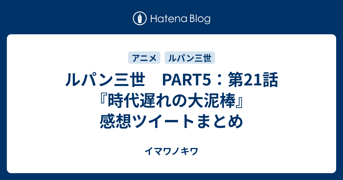 ルパン三世 Part5 第21話 時代遅れの大泥棒 感想ツイートまとめ イマワノキワ