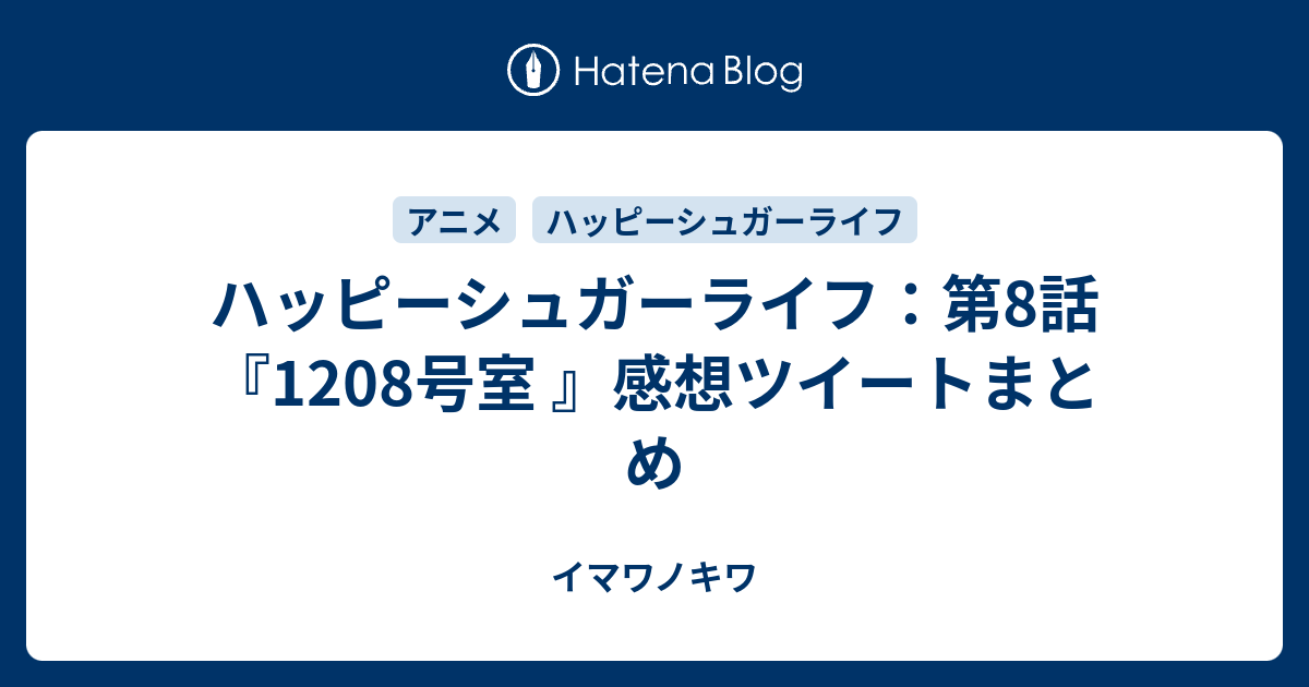 ハッピーシュガーライフ 第8話 18号室 感想ツイートまとめ イマワノキワ