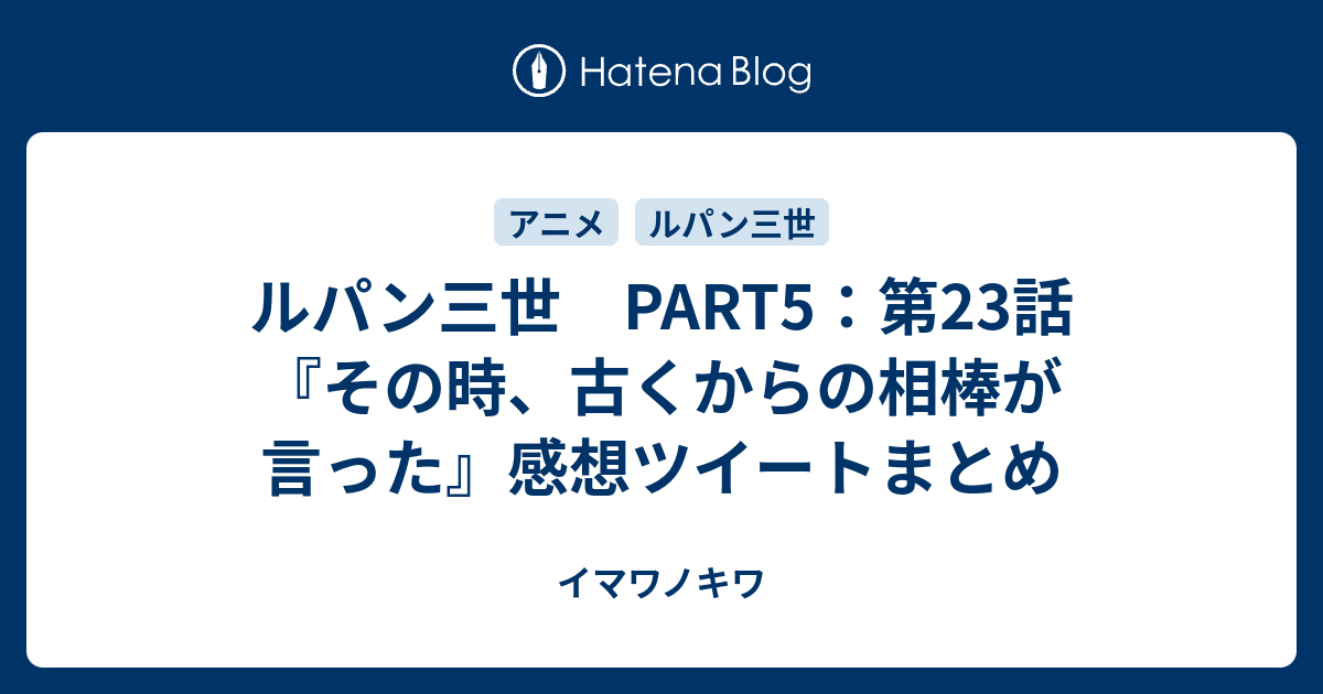 ルパン三世 Part5 第23話 その時 古くからの相棒が言った 感想ツイートまとめ イマワノキワ