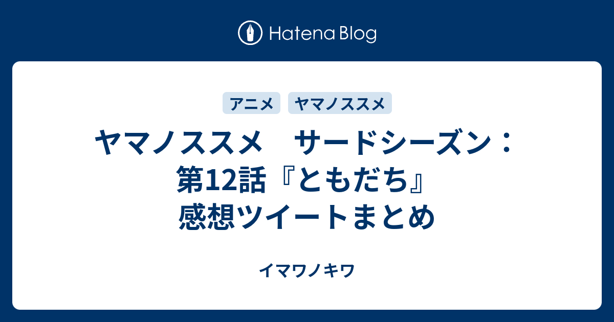 ヤマノススメ サードシーズン 第12話 ともだち 感想ツイートまとめ イマワノキワ