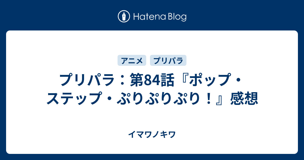 プリパラ 第84話 ポップ ステップ ぷりぷりぷり 感想 イマワノキワ