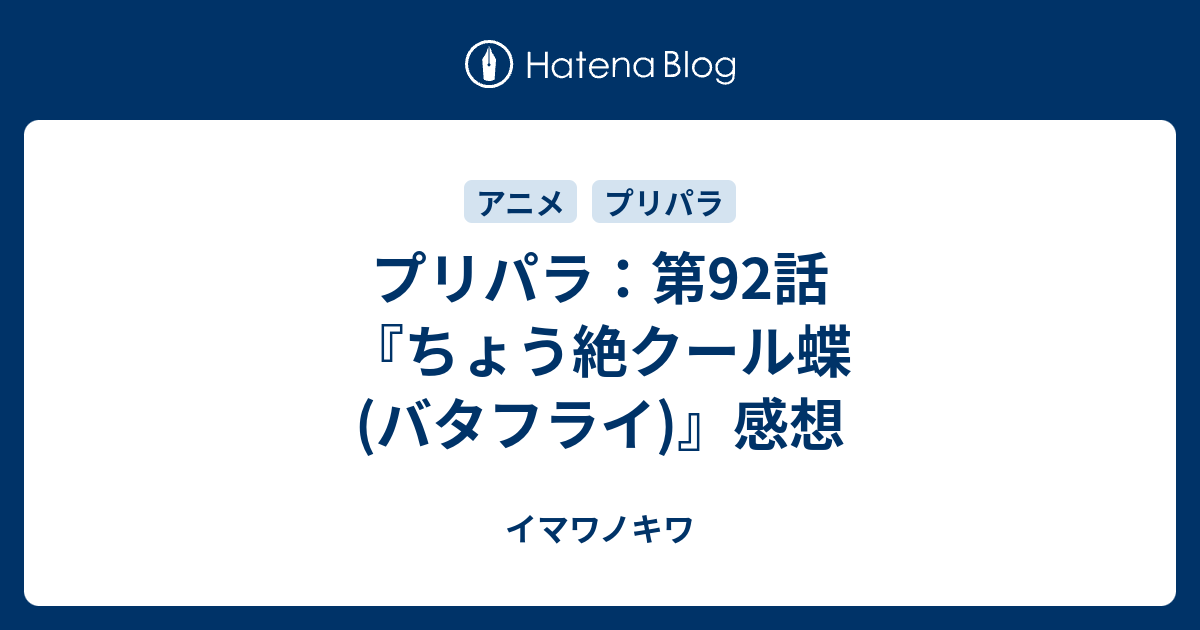 プリパラ 第92話 ちょう絶クール蝶 バタフライ 感想 イマワノキワ