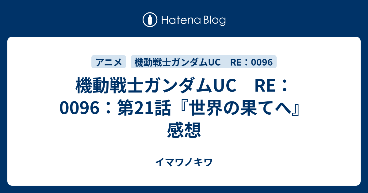 機動戦士ガンダムuc Re 0096 第21話 世界の果てへ 感想 イマワノキワ