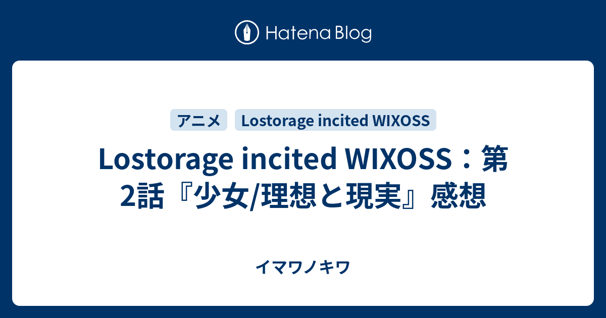 Lostorage Incited Wixoss 第2話 少女 理想と現実 感想 イマワノキワ