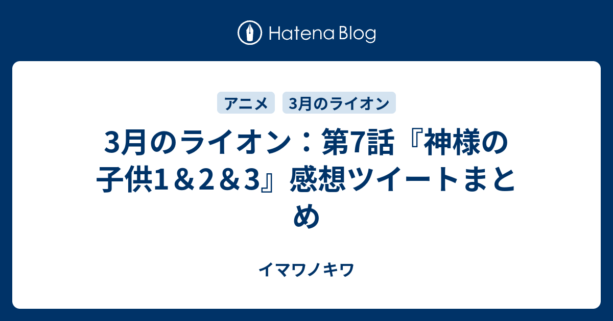 3月のライオン 第7話 神様の子供1 2 3 感想ツイートまとめ イマワノキワ