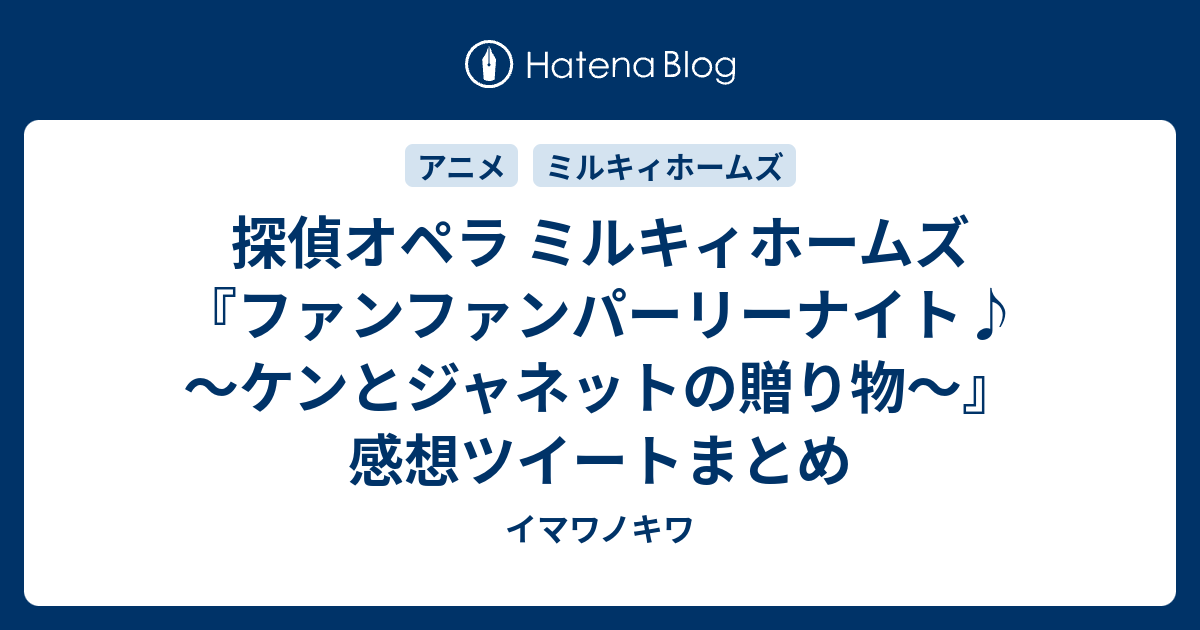 探偵オペラ ミルキィホームズ ファンファンパーリーナイト ケンとジャネットの贈り物 感想ツイートまとめ イマワノキワ