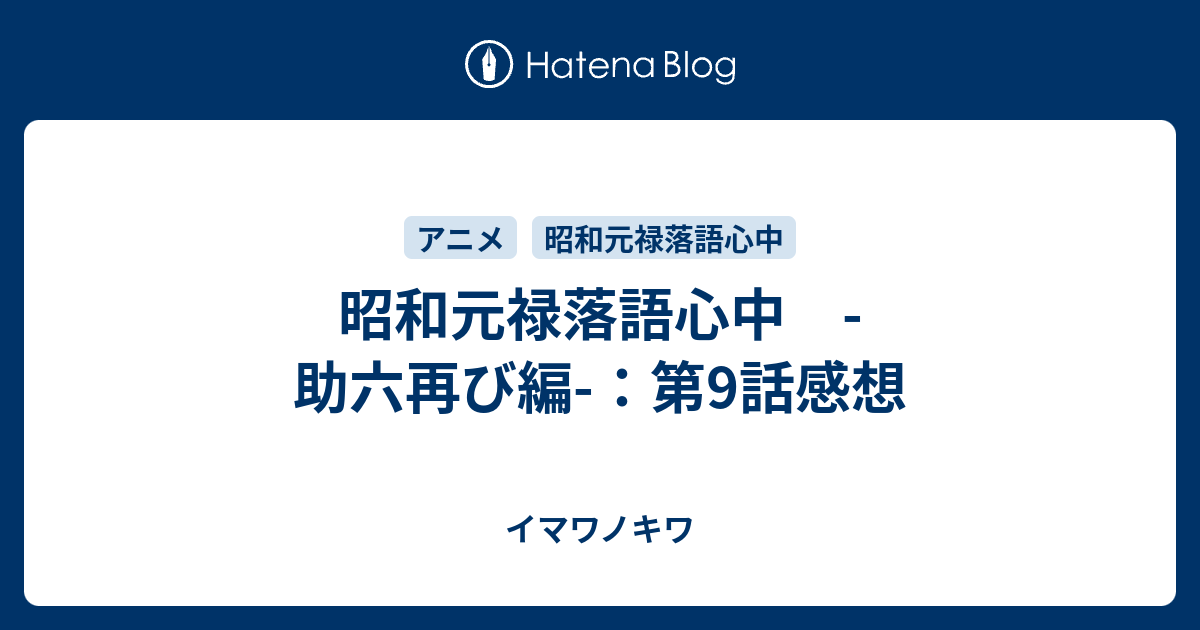 昭和元禄落語心中 助六再び編 第9話感想 イマワノキワ