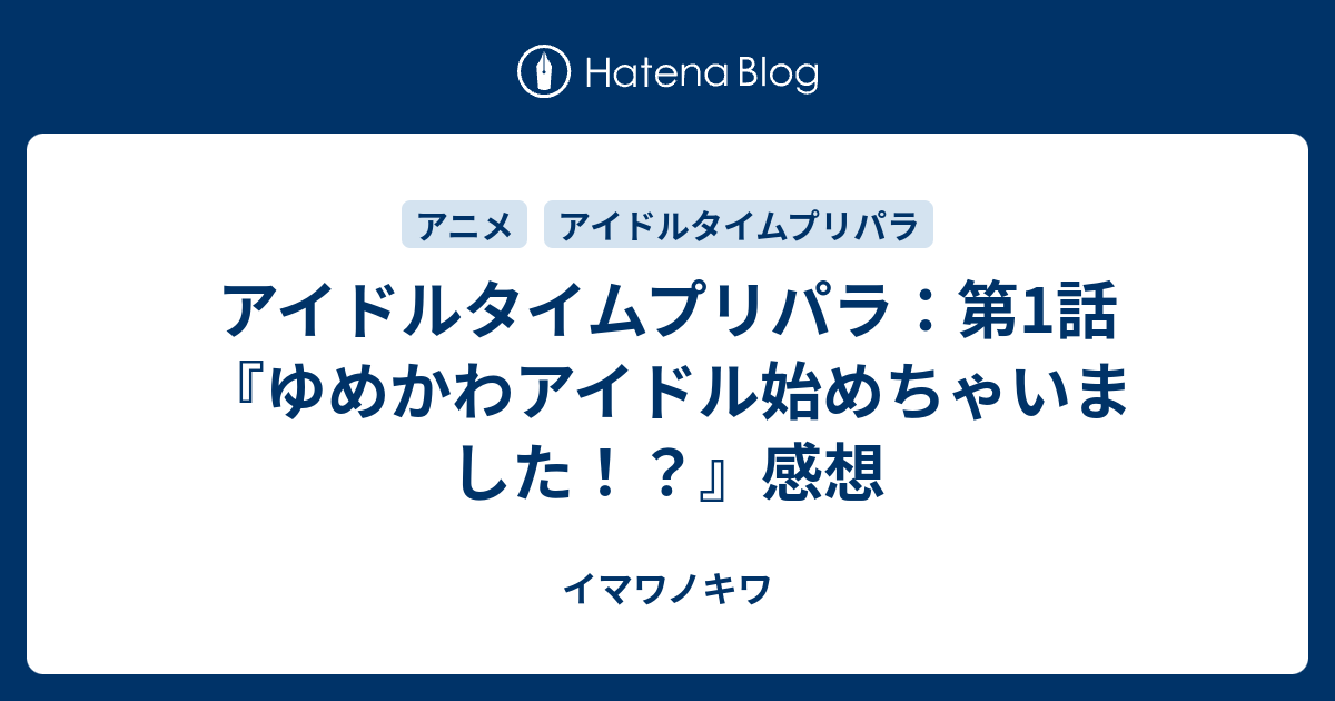 アイドルタイムプリパラ 第1話 ゆめかわアイドル始めちゃいました 感想 イマワノキワ