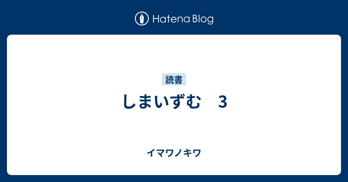 しまいずむ 3 イマワノキワ