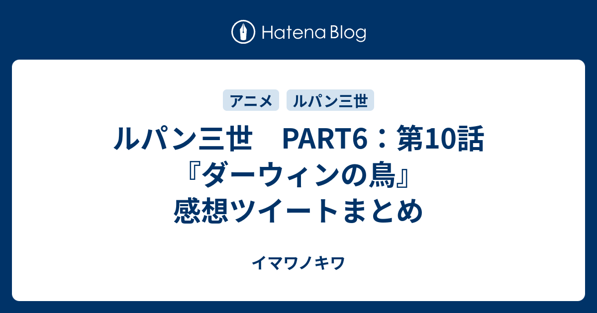 ルパン三世 Part6 第10話 ダーウィンの鳥 感想ツイートまとめ イマワノキワ