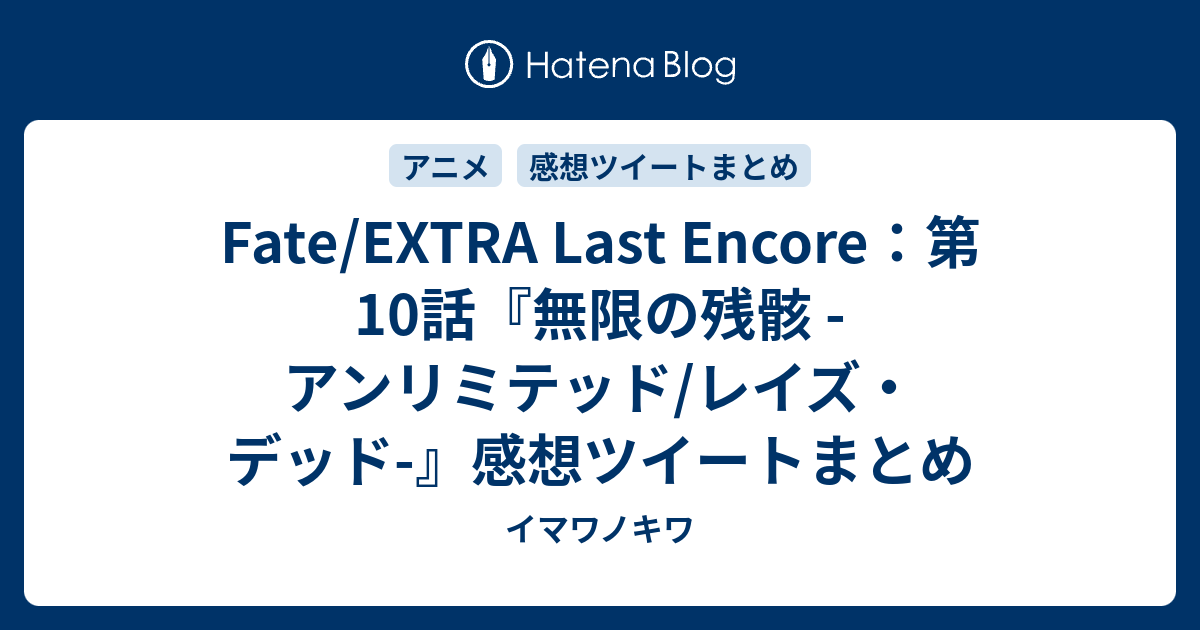 Fate Extra Last Encore 第10話 無限の残骸 アンリミテッド レイズ デッド 感想ツイートまとめ イマワノキワ