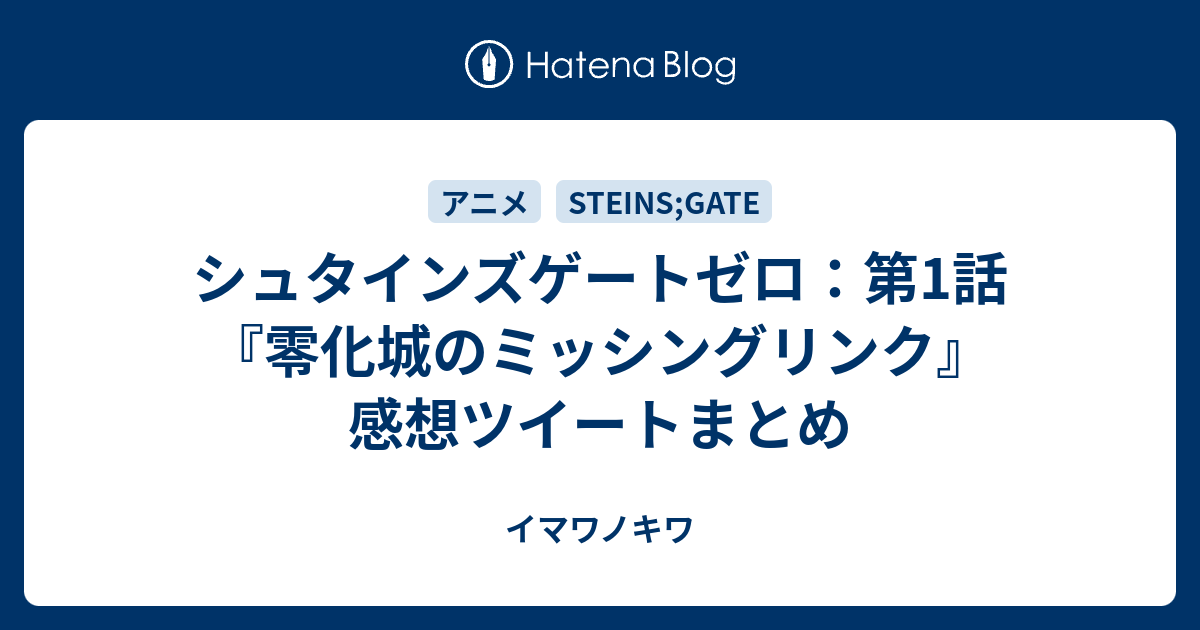 シュタインズゲートゼロ 第1話 零化城のミッシングリンク 感想ツイートまとめ イマワノキワ