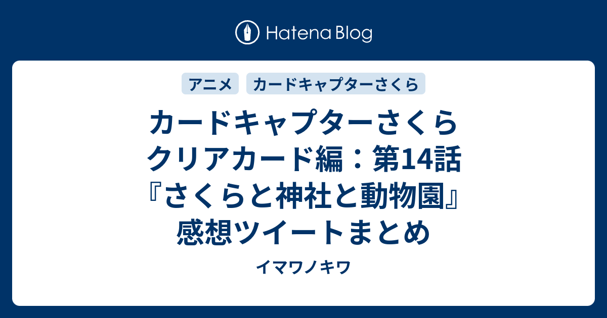 カードキャプターさくら クリアカード編 第14話 さくらと神社と動物園 感想ツイートまとめ イマワノキワ