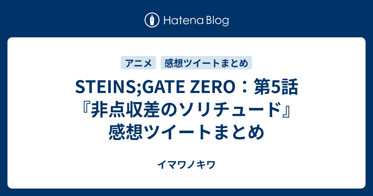 Steins Gate Zero 第5話 非点収差のソリチュード 感想ツイートまとめ イマワノキワ