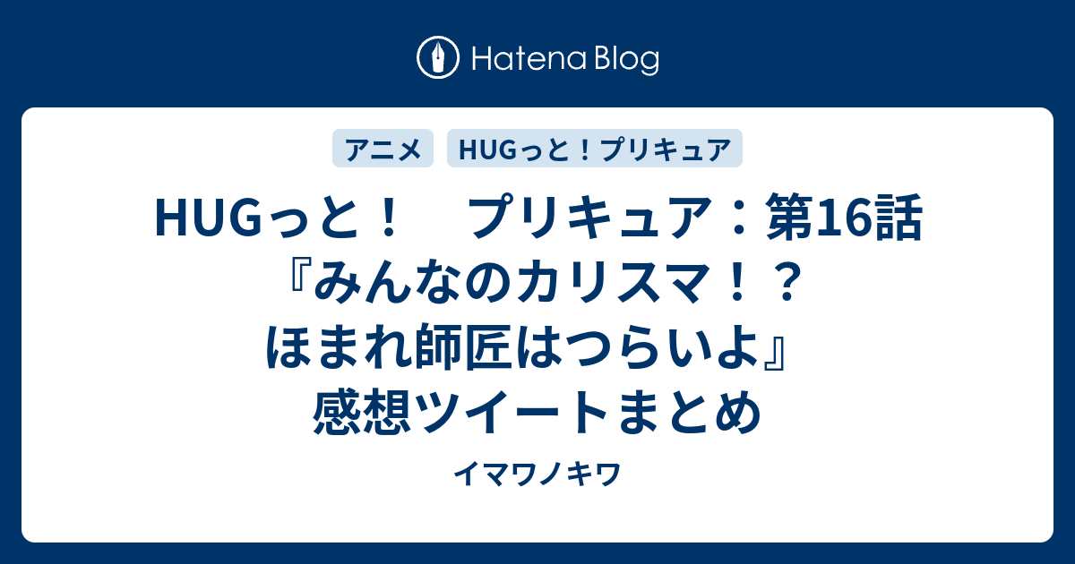 Hugっと プリキュア 第16話 みんなのカリスマ ほまれ師匠はつらいよ 感想ツイートまとめ イマワノキワ