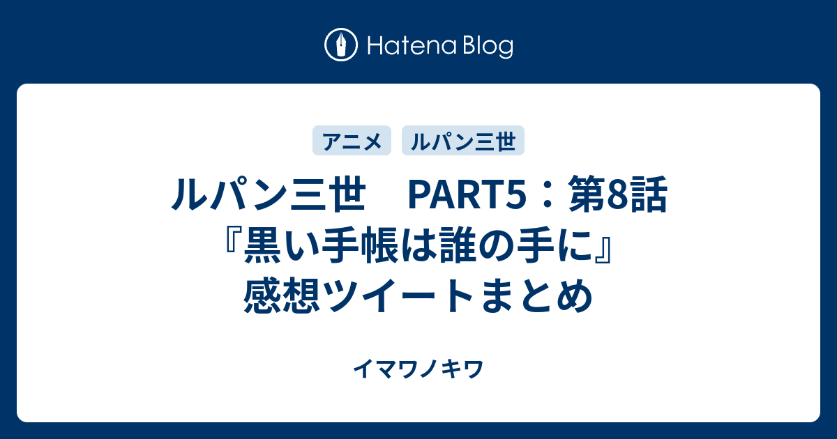 ルパン三世 Part5 第8話 黒い手帳は誰の手に 感想ツイートまとめ イマワノキワ