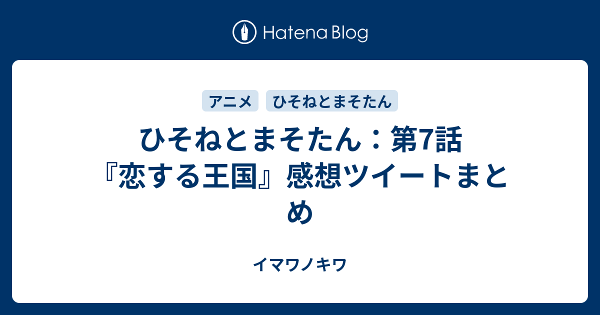 ひそねとまそたん 第7話 恋する王国 感想ツイートまとめ イマワノキワ