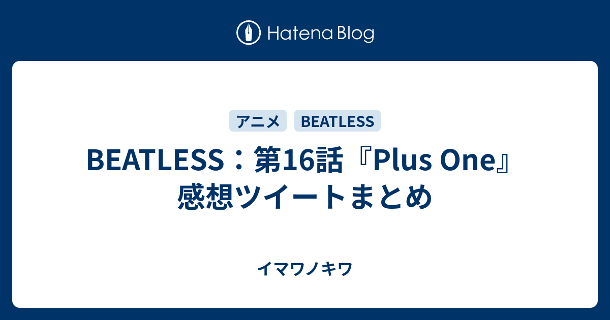 Beatless 第16話 Plus One 感想ツイートまとめ イマワノキワ