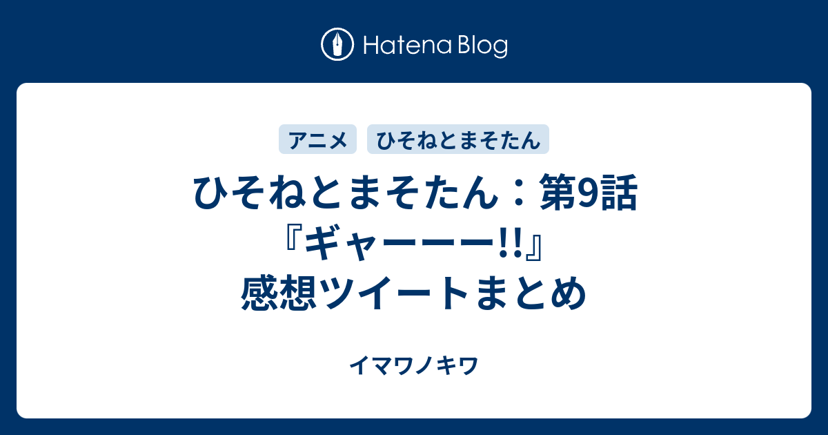 ひそねとまそたん 第9話 ギャーーー 感想ツイートまとめ イマワノキワ