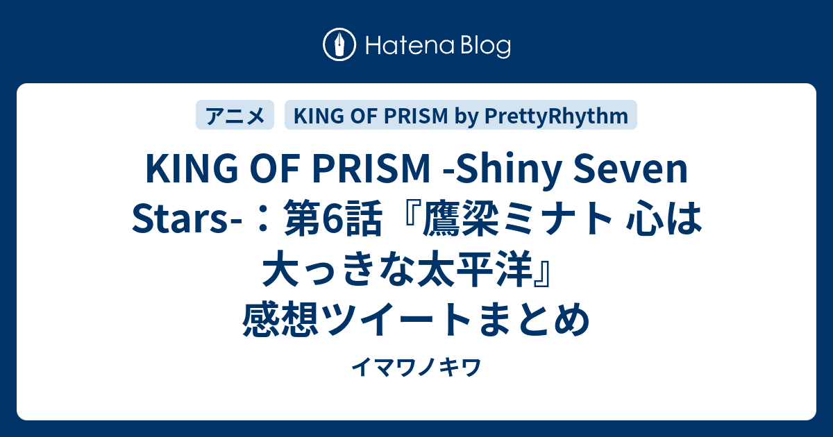 King Of Prism Shiny Seven Stars 第6話 鷹梁ミナト 心は大っきな太平洋 感想ツイートまとめ イマワノキワ