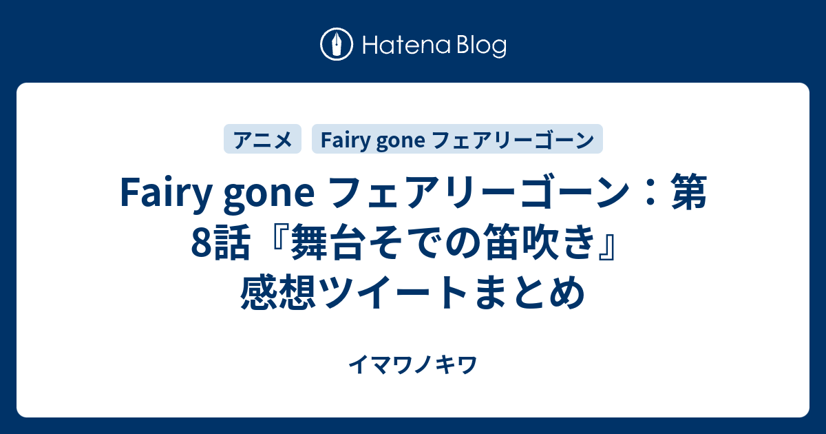 Fairy Gone フェアリーゴーン 第8話 舞台そでの笛吹き 感想ツイートまとめ イマワノキワ