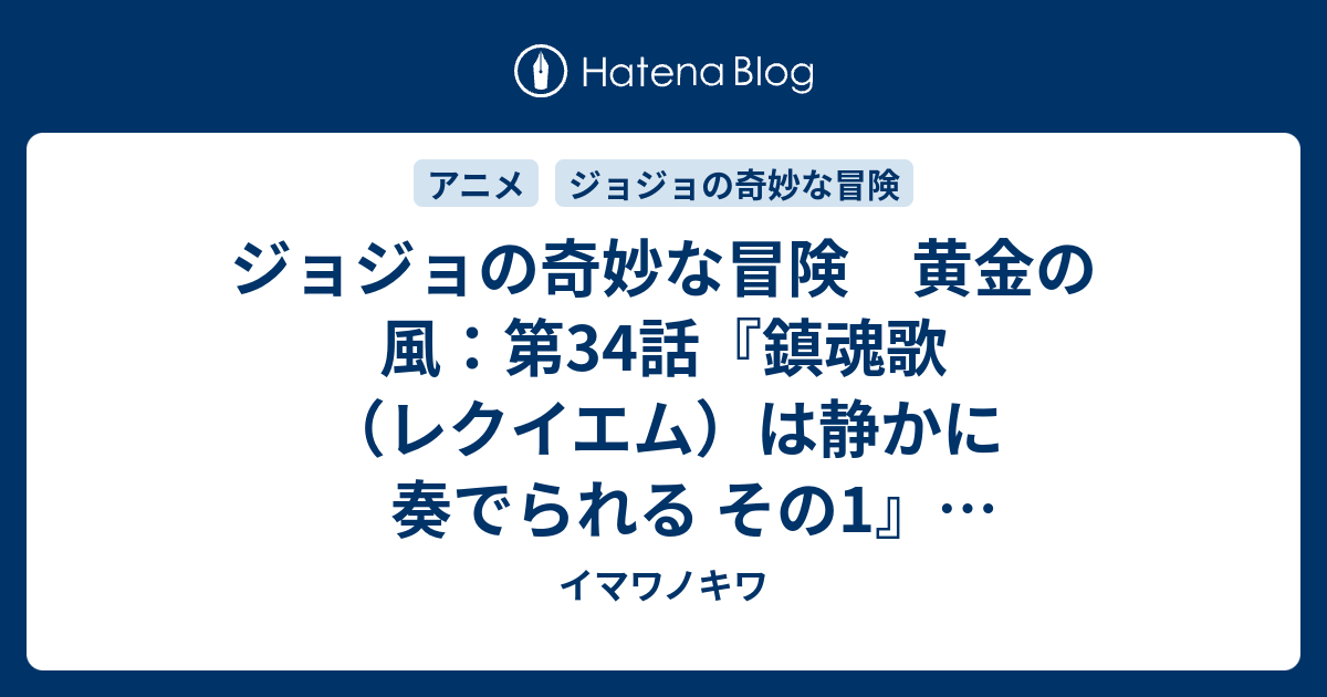 ジョジョの奇妙な冒険 黄金の風 第34話 鎮魂歌 レクイエム は静かに奏でられる その1 感想ツイートまとめ イマワノキワ