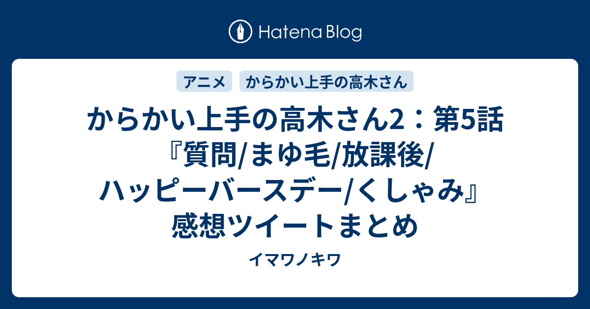 からかい上手の高木さん2 第5話 質問 まゆ毛 放課後 ハッピーバースデー くしゃみ 感想ツイートまとめ イマワノキワ