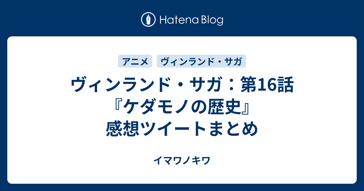 ヴィンランド サガ 第16話 ケダモノの歴史 感想ツイートまとめ イマワノキワ