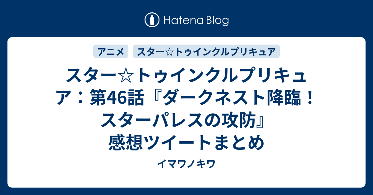 スター トゥインクルプリキュア 第46話 ダークネスト降臨 スターパレスの攻防 感想ツイートまとめ イマワノキワ