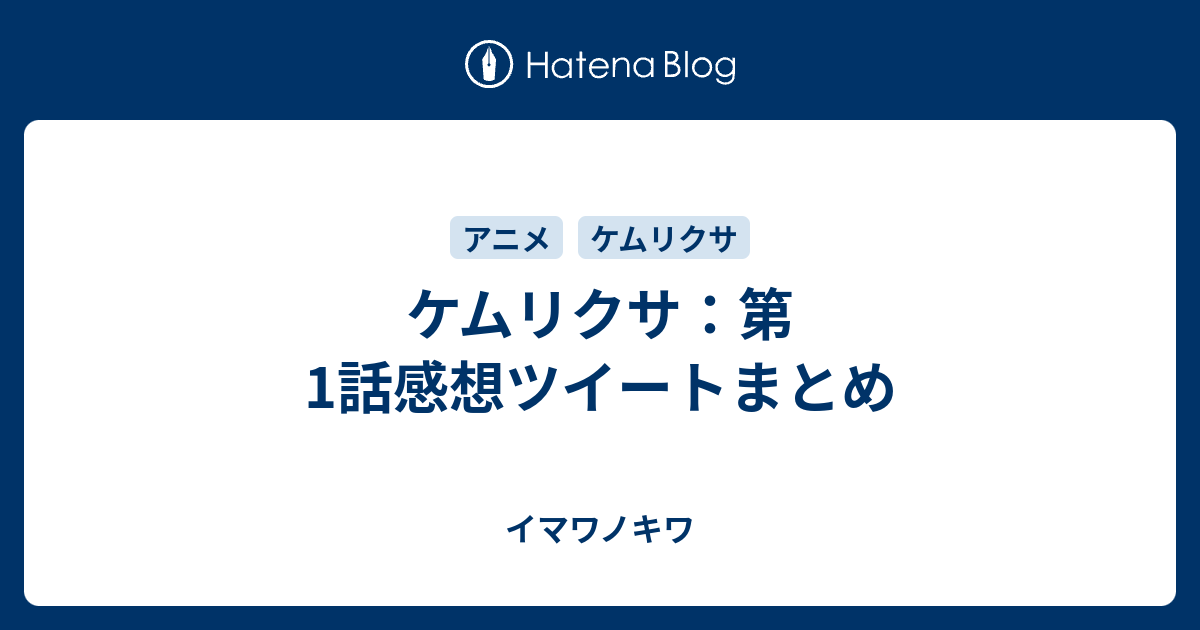 ケムリクサ 第1話感想ツイートまとめ イマワノキワ