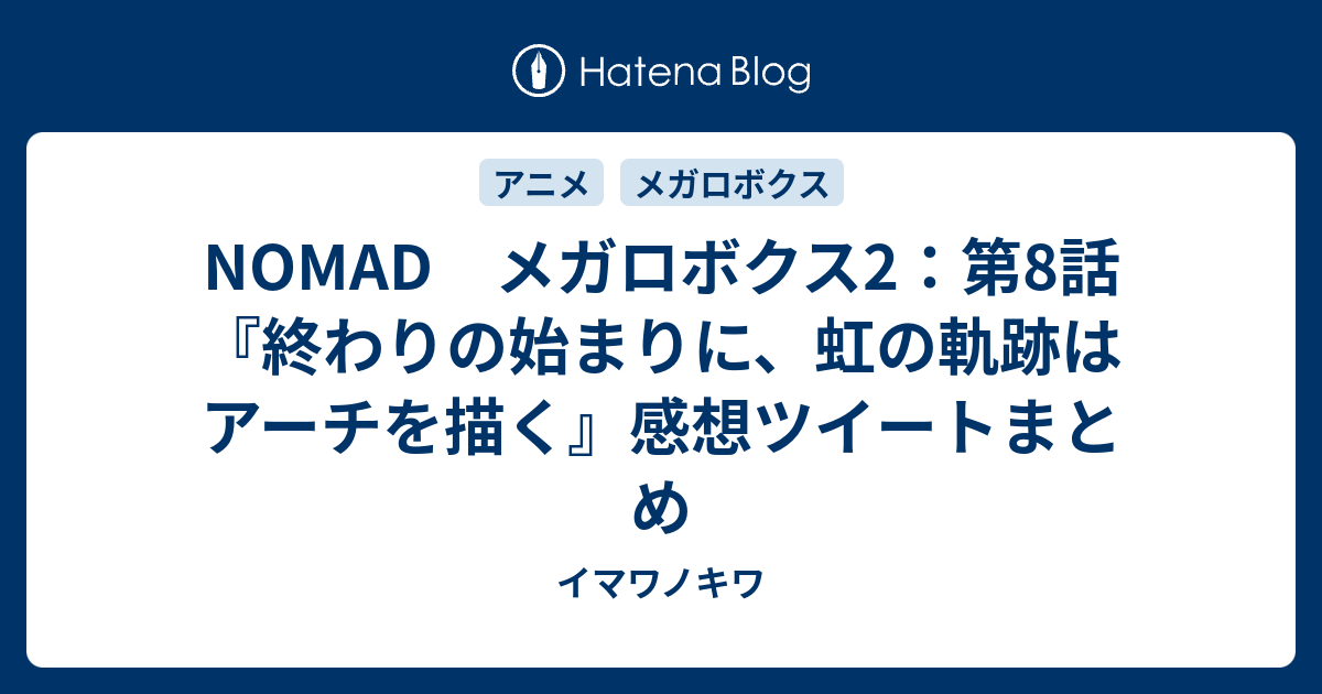 Nomad メガロボクス2 第8話 終わりの始まりに 虹の軌跡はアーチを描く 感想ツイートまとめ イマワノキワ