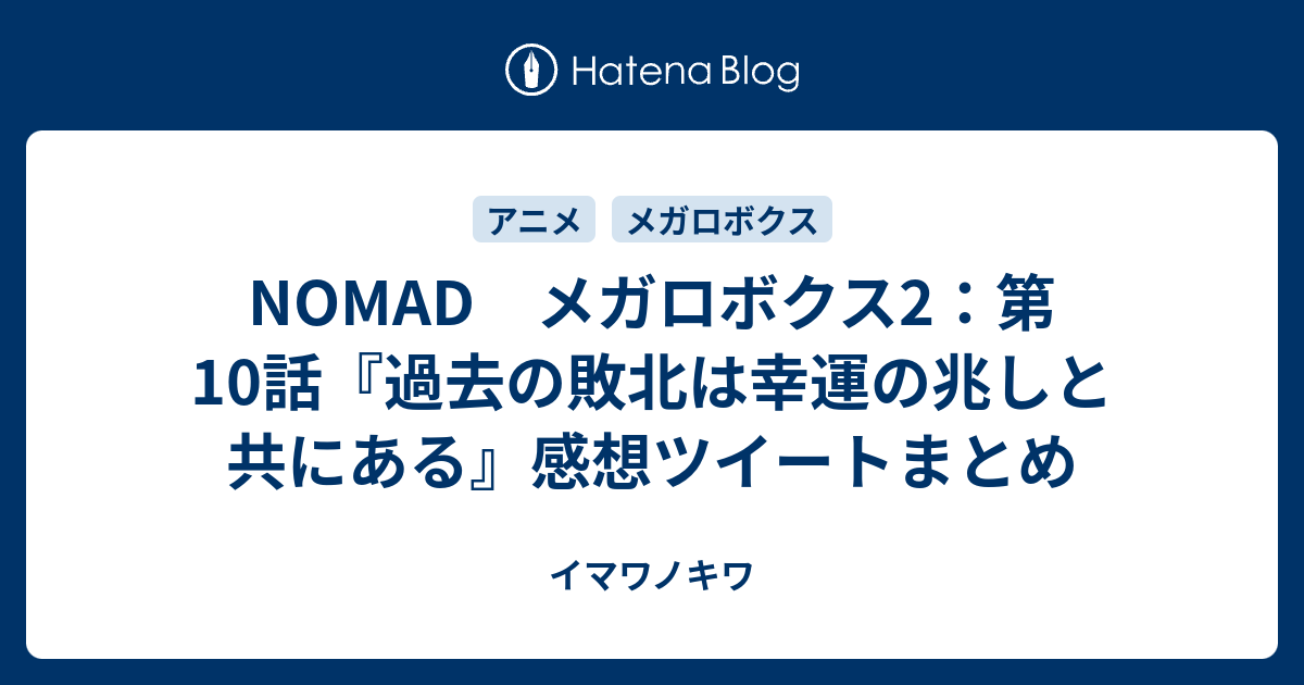 Nomad メガロボクス2 第10話 過去の敗北は幸運の兆しと共にある 感想ツイートまとめ イマワノキワ