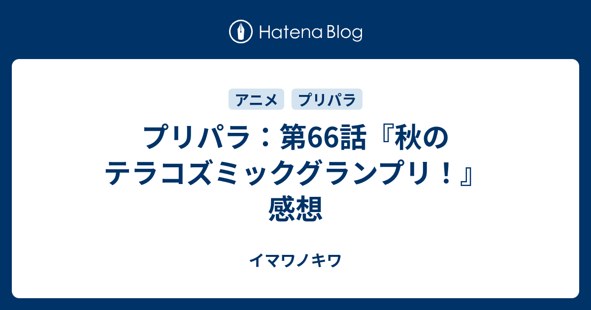 プリパラ 第66話 秋のテラコズミックグランプリ 感想 イマワノキワ