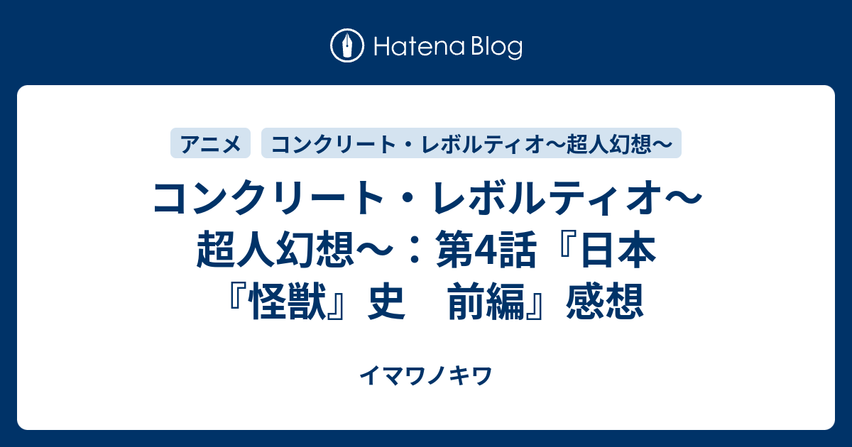 コンクリート レボルティオ 超人幻想 第4話 日本 怪獣 史 前編 感想 イマワノキワ