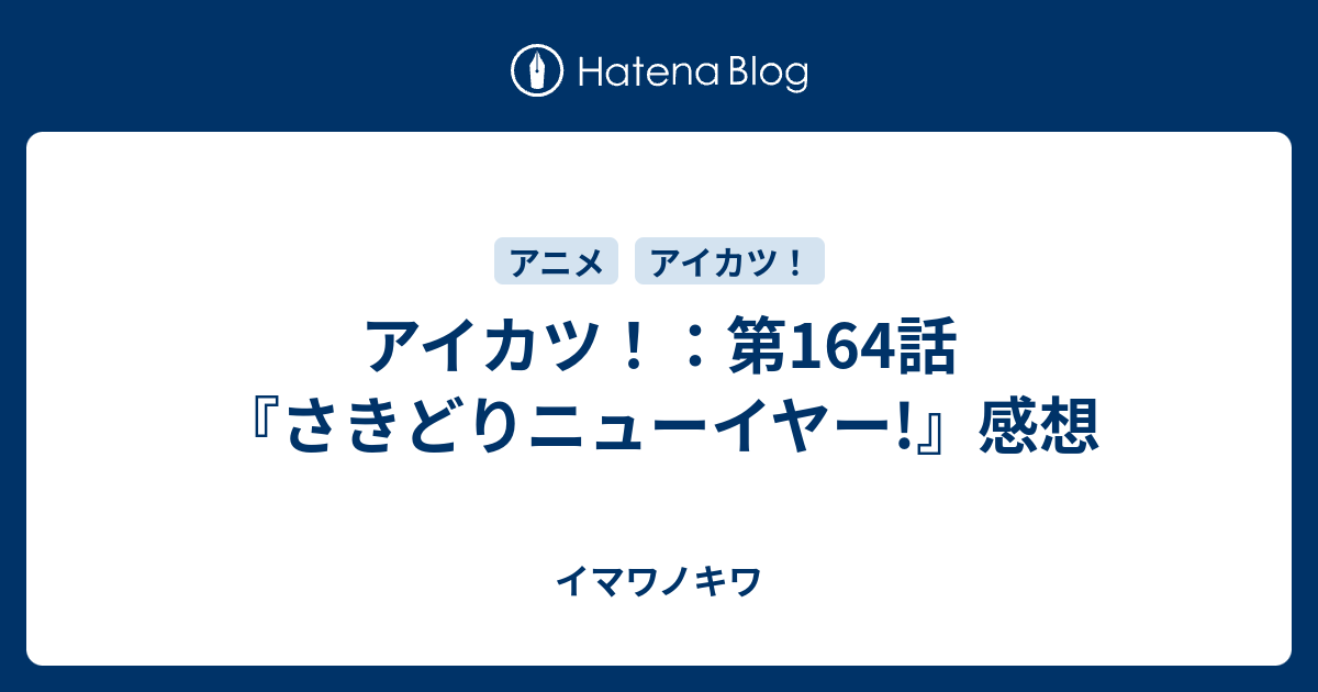 アイカツ 第164話 さきどりニューイヤー 感想 イマワノキワ