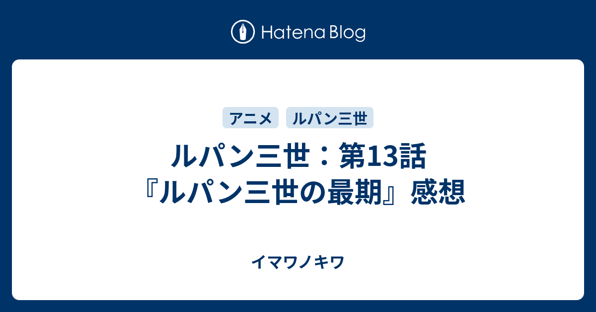 ルパン三世 第13話 ルパン三世の最期 感想 イマワノキワ