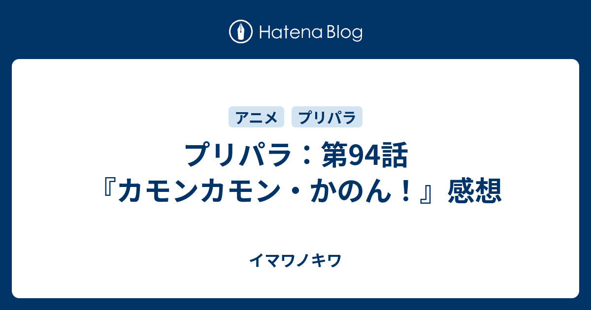 プリパラ 第94話 カモンカモン かのん 感想 イマワノキワ