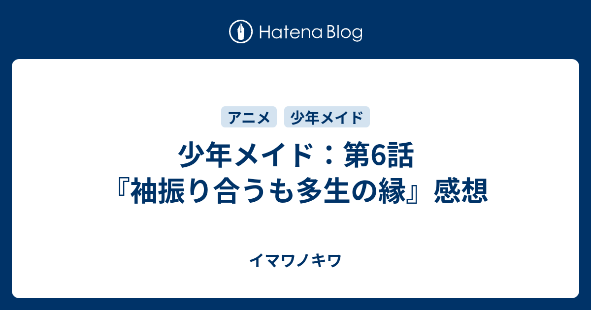 少年メイド 第6話 袖振り合うも多生の縁 感想 イマワノキワ
