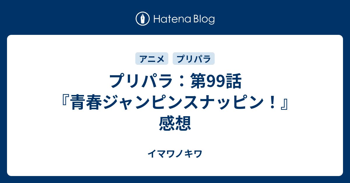 プリパラ 第99話 青春ジャンピンスナッピン 感想 イマワノキワ