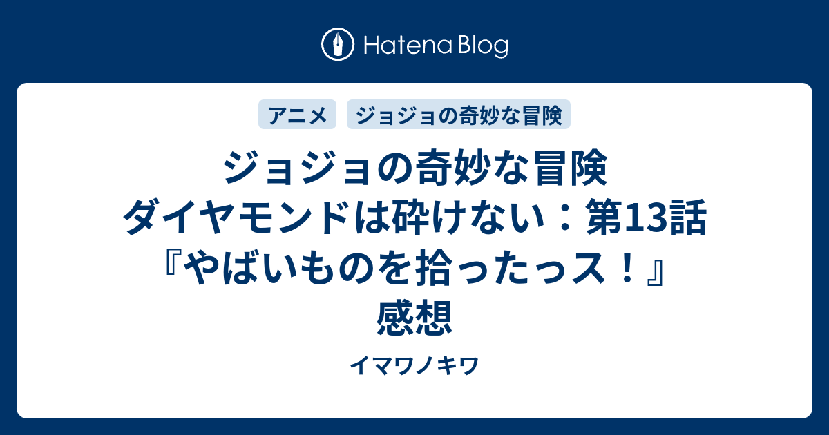 ジョジョの奇妙な冒険 ダイヤモンドは砕けない 第13話 やばいものを拾ったっス 感想 イマワノキワ