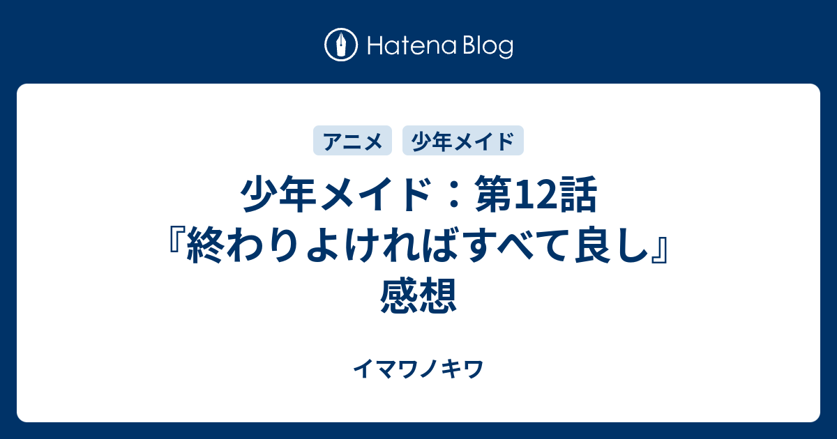 少年メイド 第12話 終わりよければすべて良し 感想 イマワノキワ