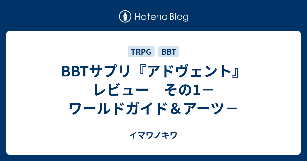 Bbtサプリ アドヴェント レビュー その1 ワールドガイド アーツ イマワノキワ