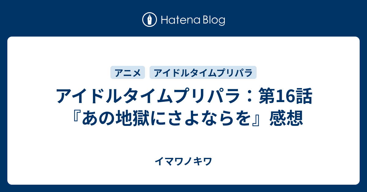 アイドルタイムプリパラ 第16話 あの地獄にさよならを 感想 イマワノキワ