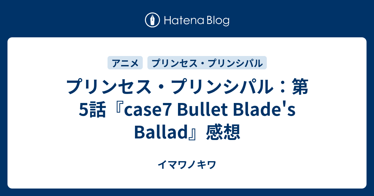 プリンセス プリンシパル 第5話 Case7 Bullet Blade S Ballad 感想 イマワノキワ