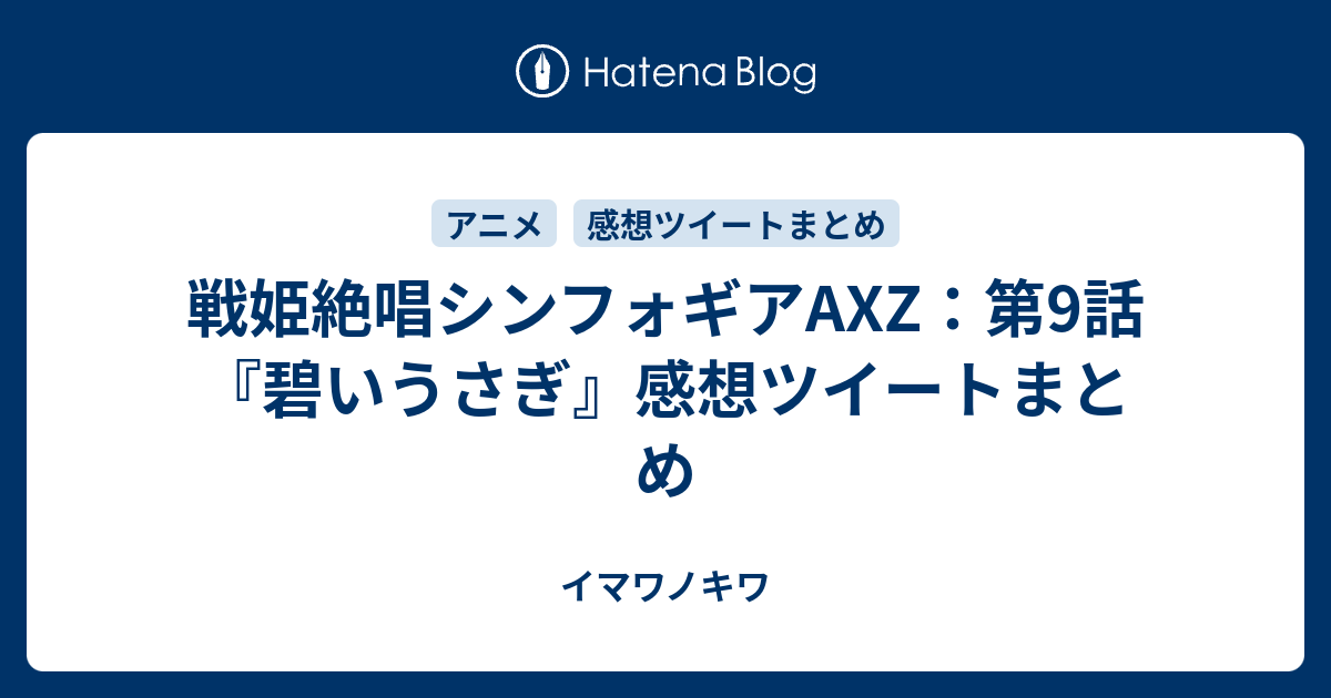 戦姫絶唱シンフォギアaxz 第9話 碧いうさぎ 感想ツイートまとめ イマワノキワ