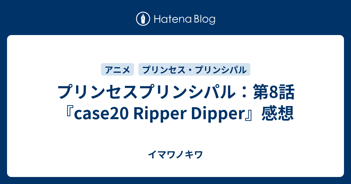 プリンセスプリンシパル 第8話 Case20 Ripper Dipper 感想 イマワノキワ